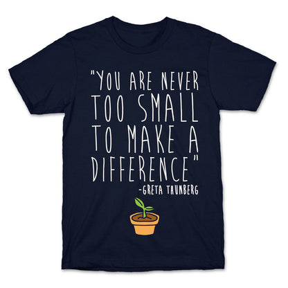 You Are Never Too Small To Make A Difference Greta Thunberg Quote White Print T-Shirt