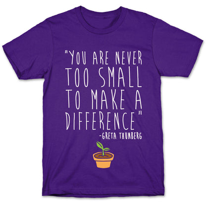 You Are Never Too Small To Make A Difference Greta Thunberg Quote White Print T-Shirt