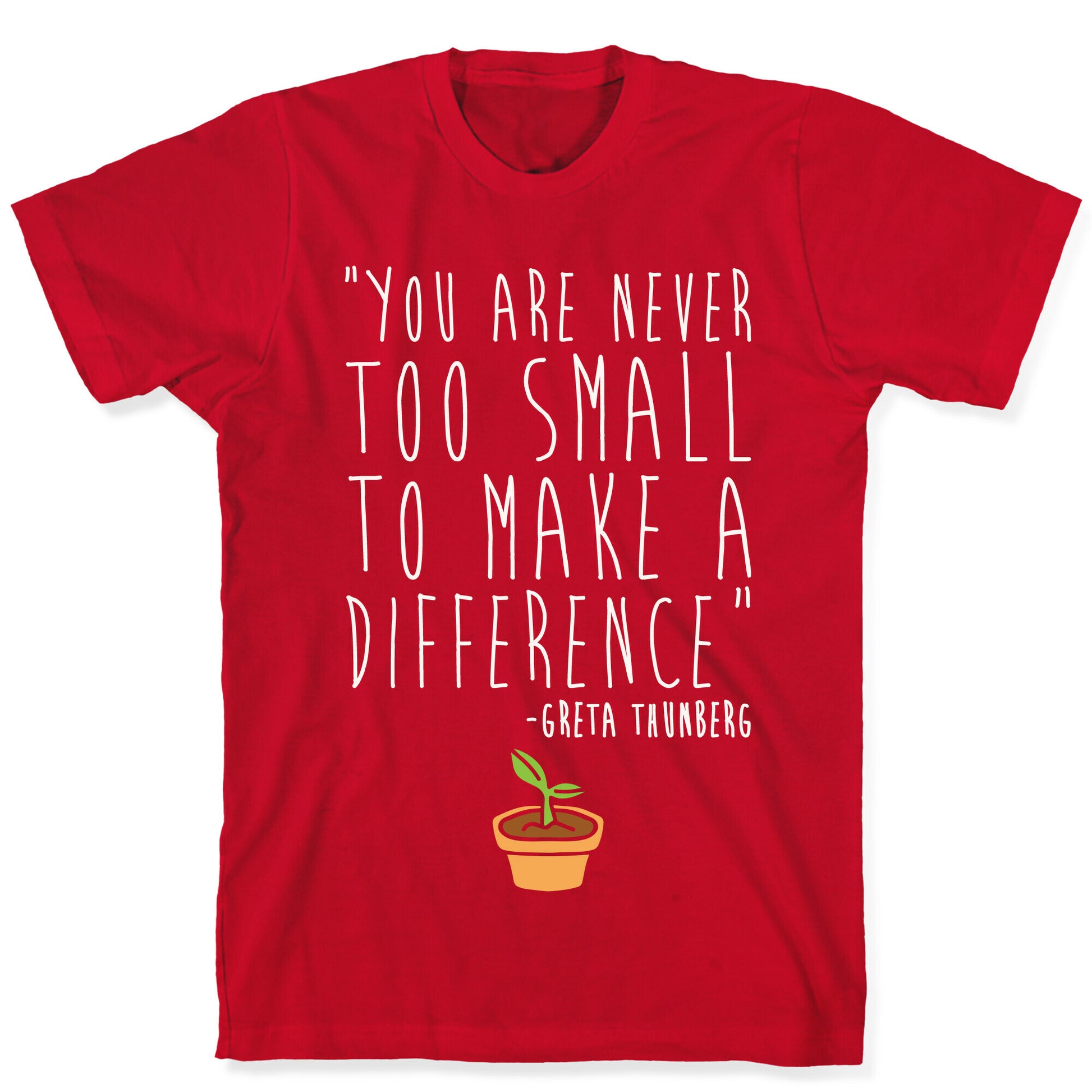You Are Never Too Small To Make A Difference Greta Thunberg Quote White Print T-Shirt
