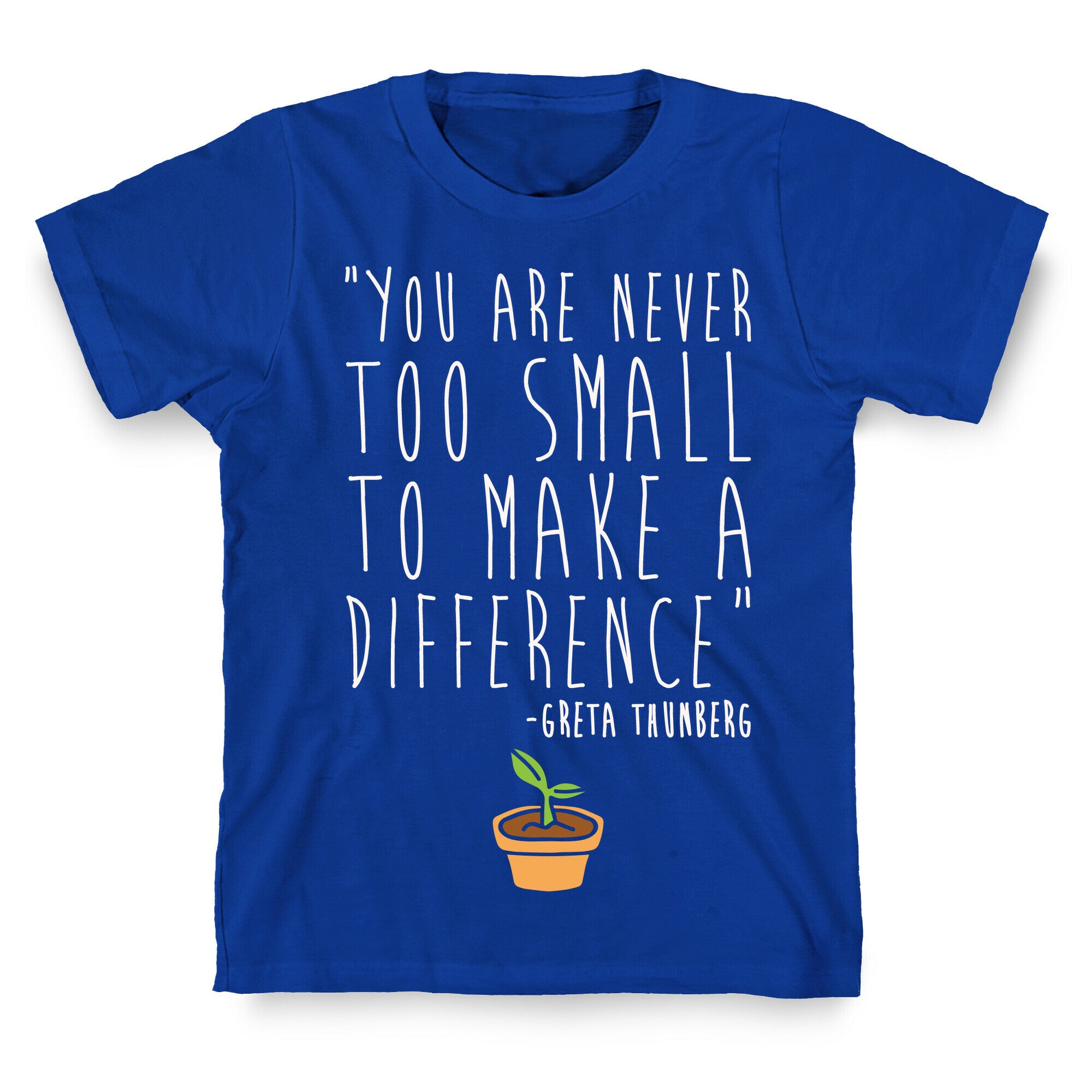 You Are Never Too Small To Make A Difference Greta Thunberg Quote White Print T-Shirt