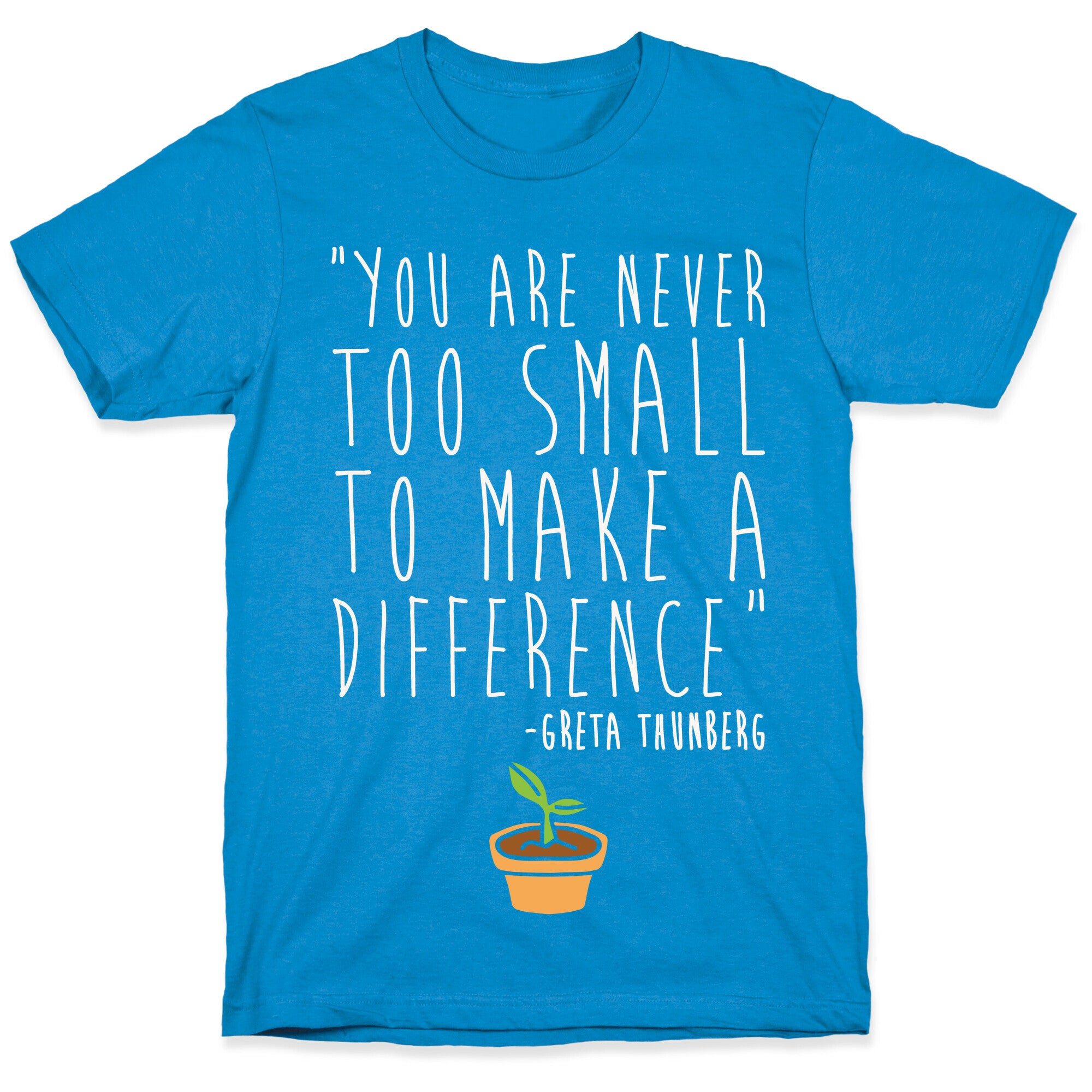 You Are Never Too Small To Make A Difference Greta Thunberg Quote White Print T-Shirt