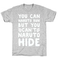 You Can Naruto Run, But You Can't Naruto Hide T-Shirt