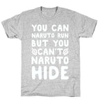 You Can Naruto Run, But You Can't Naruto Hide T-Shirt