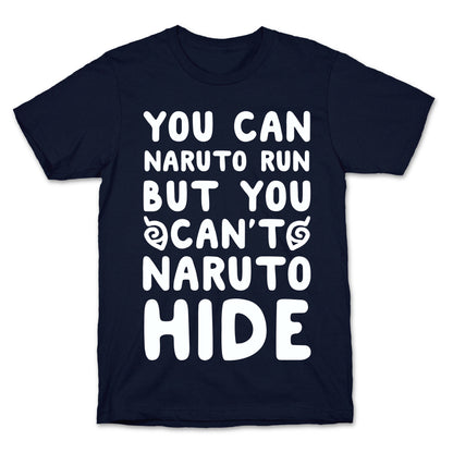 You Can Naruto Run, But You Can't Naruto Hide T-Shirt