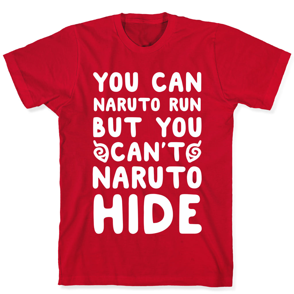 You Can Naruto Run, But You Can't Naruto Hide T-Shirt