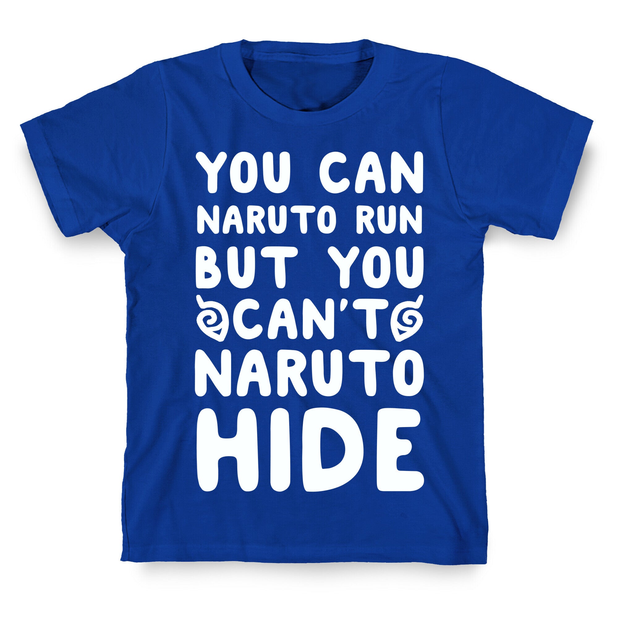 You Can Naruto Run, But You Can't Naruto Hide T-Shirt