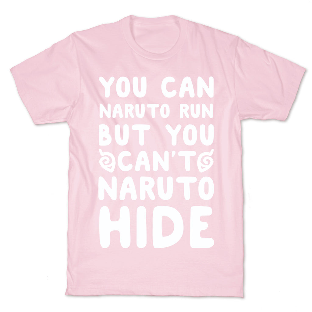 You Can Naruto Run, But You Can't Naruto Hide T-Shirt