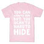 You Can Naruto Run, But You Can't Naruto Hide T-Shirt