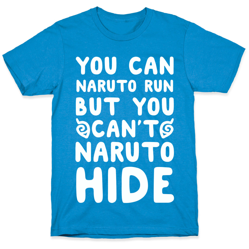 You Can Naruto Run, But You Can't Naruto Hide T-Shirt