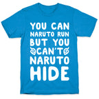 You Can Naruto Run, But You Can't Naruto Hide T-Shirt