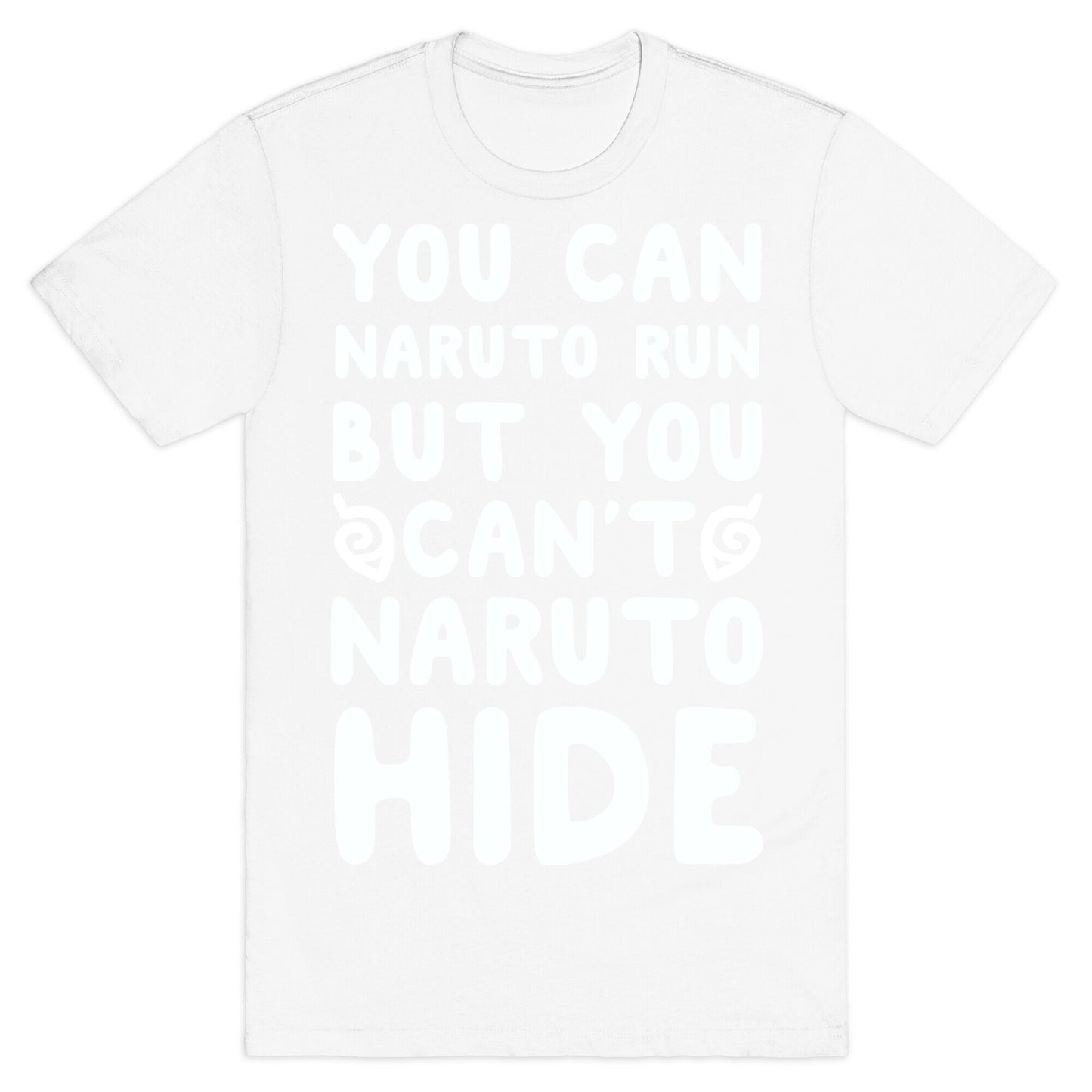 You Can Naruto Run, But You Can't Naruto Hide T-Shirt