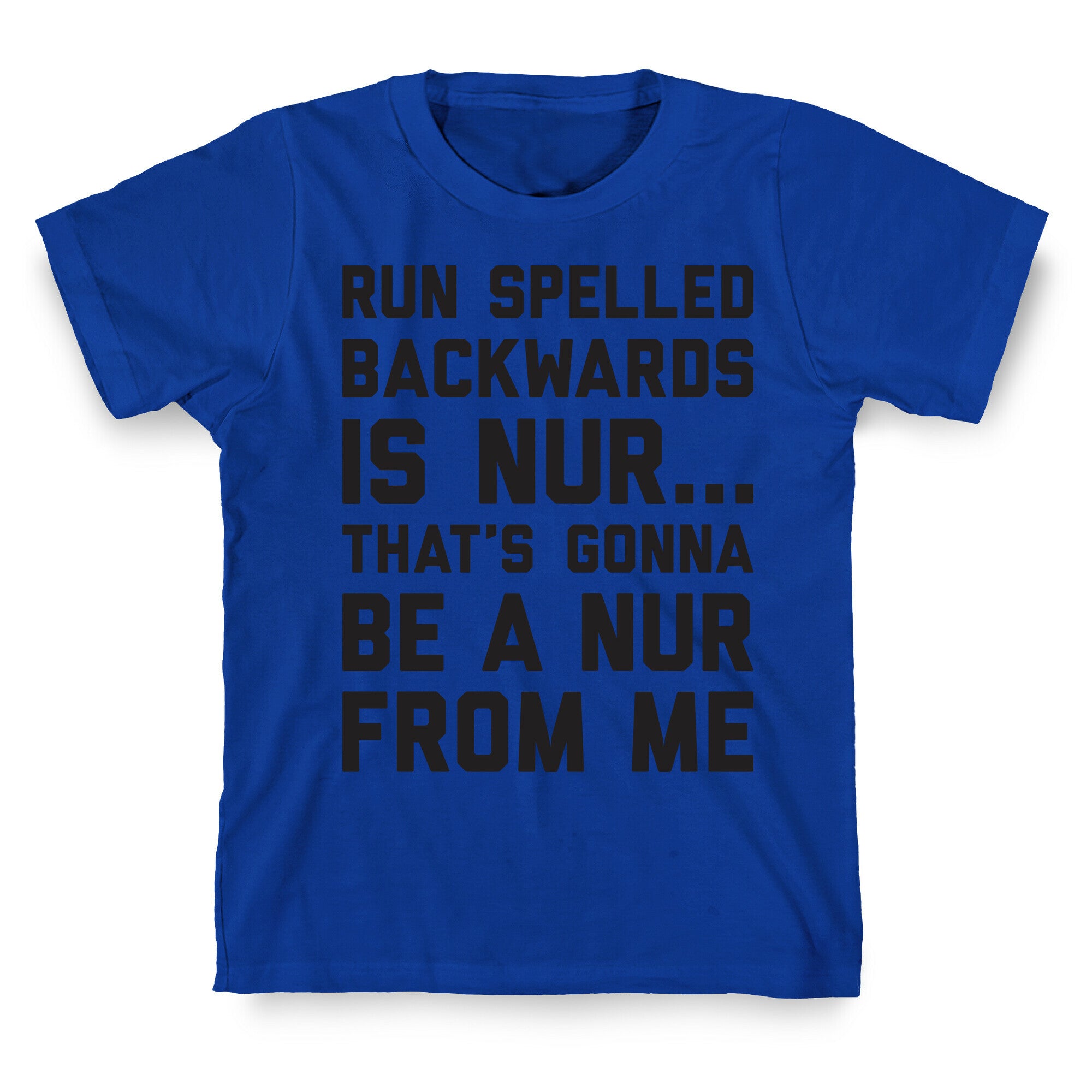 Run Spelled Backwards Is Nur...That's Gonna Be Nur From Me T-Shirt