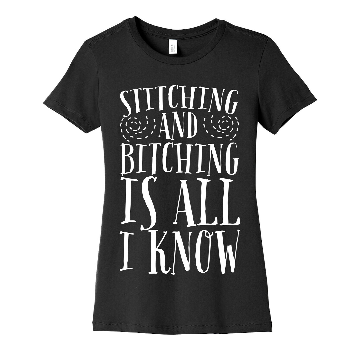 Stitching and Bitching is All I Know Women's Cotton Tee