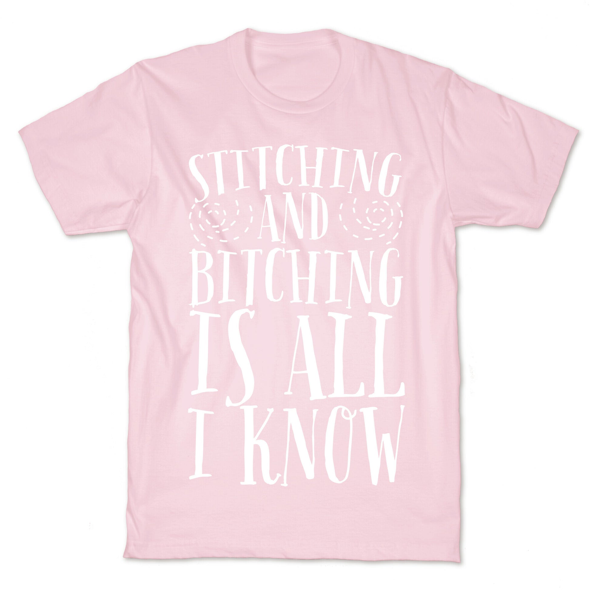 Stitching and Bitching is All I Know T-Shirt