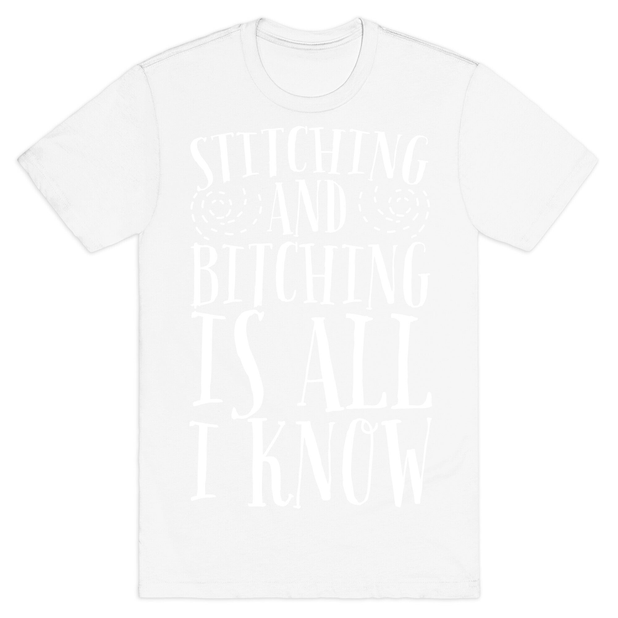 Stitching and Bitching is All I Know T-Shirt
