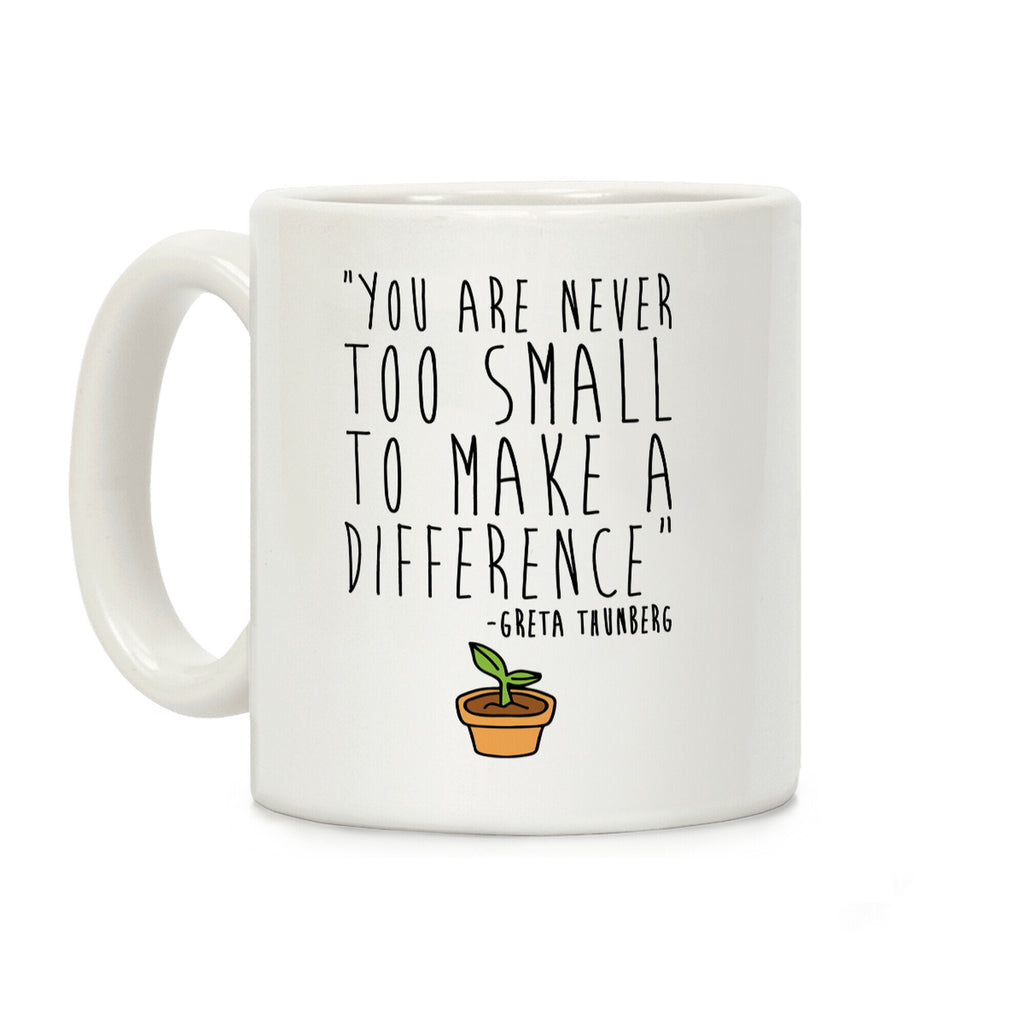 You Are Never Too Small To Make A Difference Greta Thunberg Quote Coffee Mug