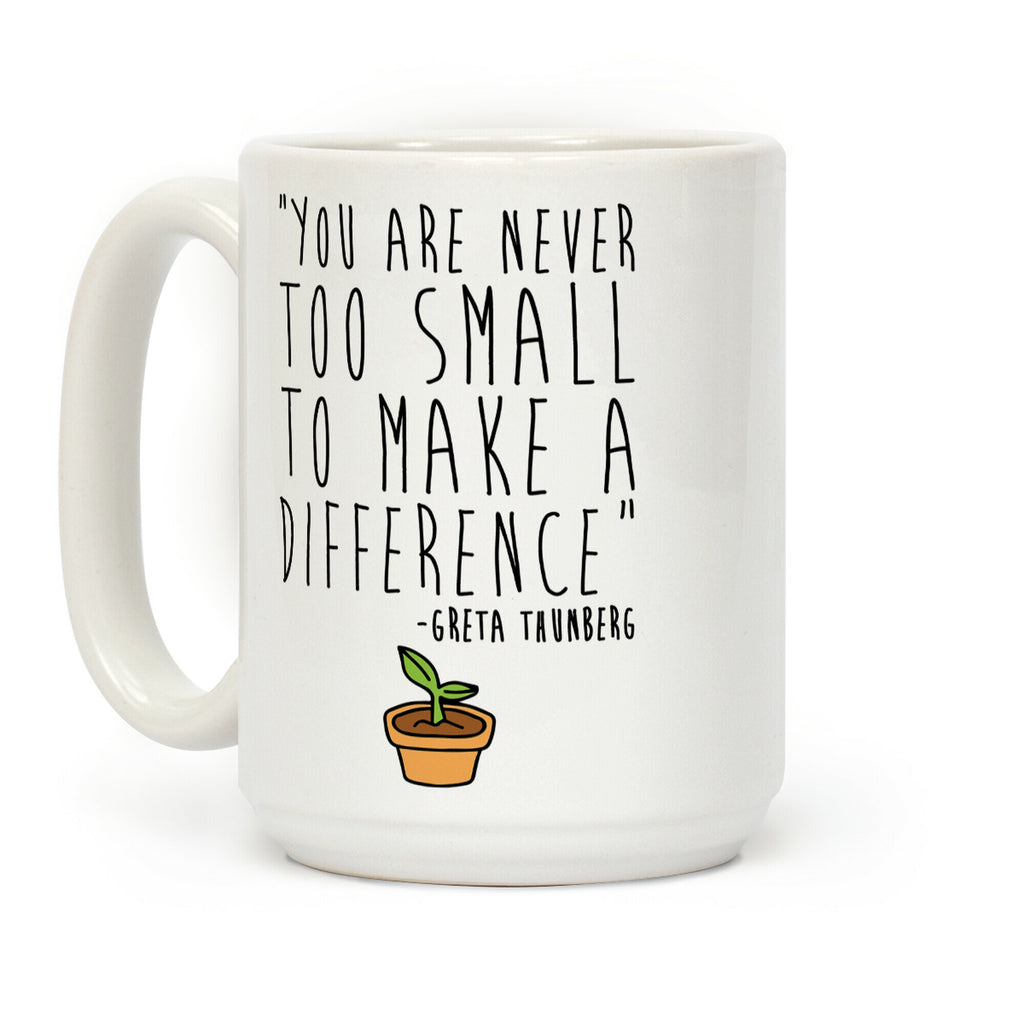 You Are Never Too Small To Make A Difference Greta Thunberg Quote Coffee Mug