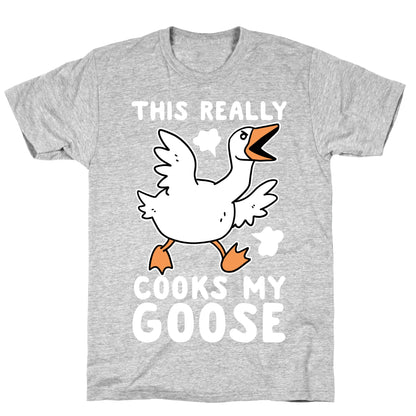 This Really Cooks My Goose T-Shirt