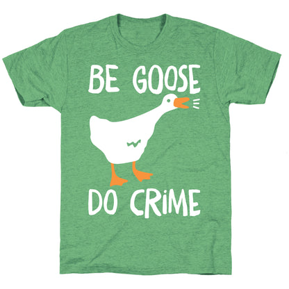 Be Goose Do Crime Unisex Triblend Tee