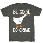Be Goose Do Crime Unisex Triblend Tee