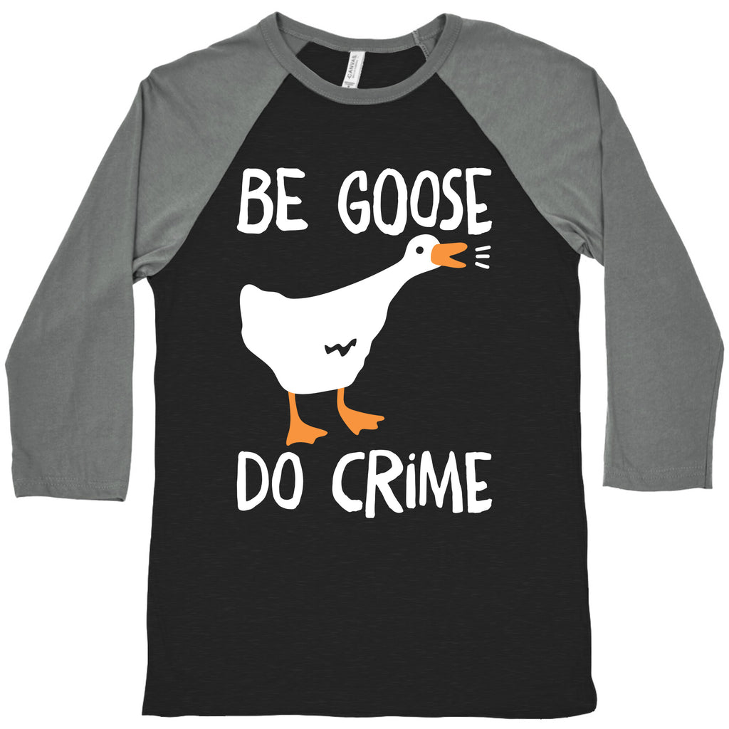 Be Goose Do Crime Baseball Tee