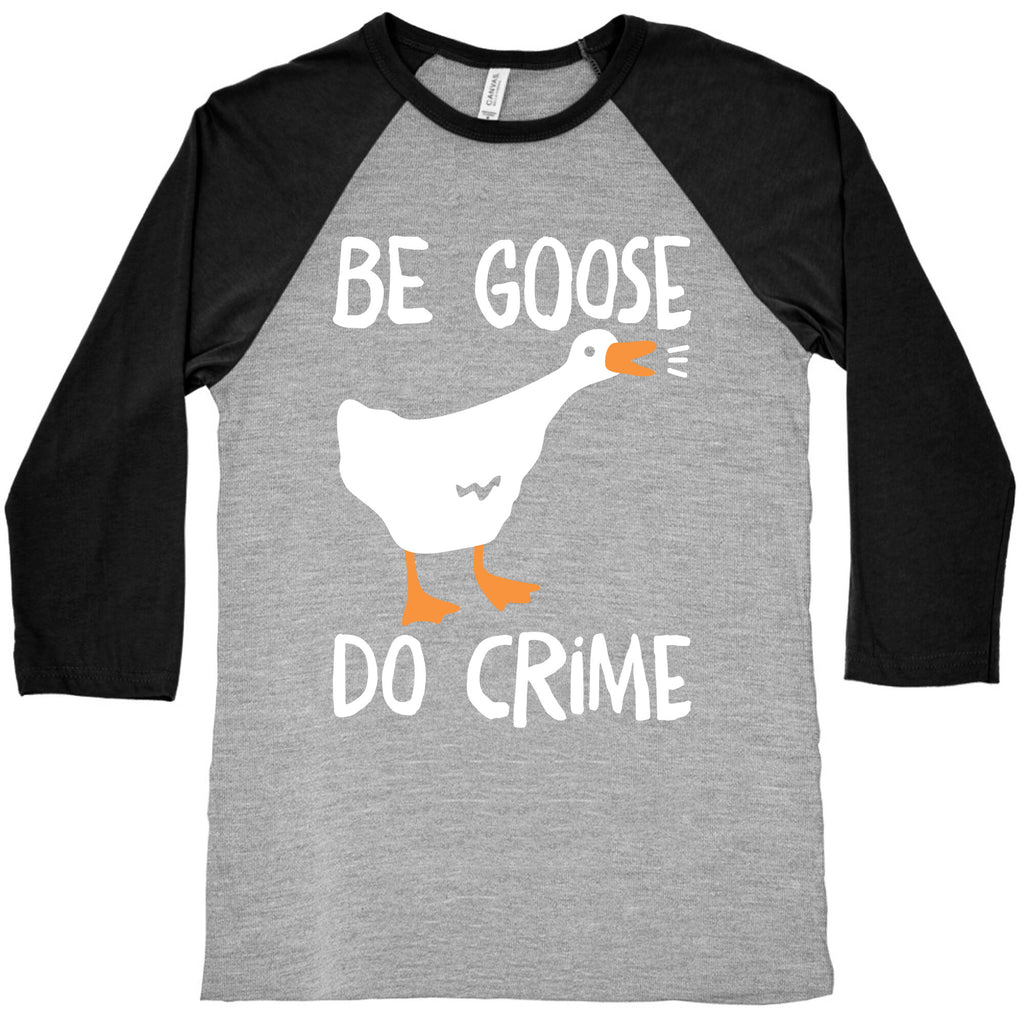 Be Goose Do Crime Baseball Tee