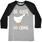 Be Goose Do Crime Baseball Tee
