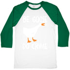 Be Goose Do Crime Baseball Tee