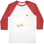 Be Goose Do Crime Baseball Tee