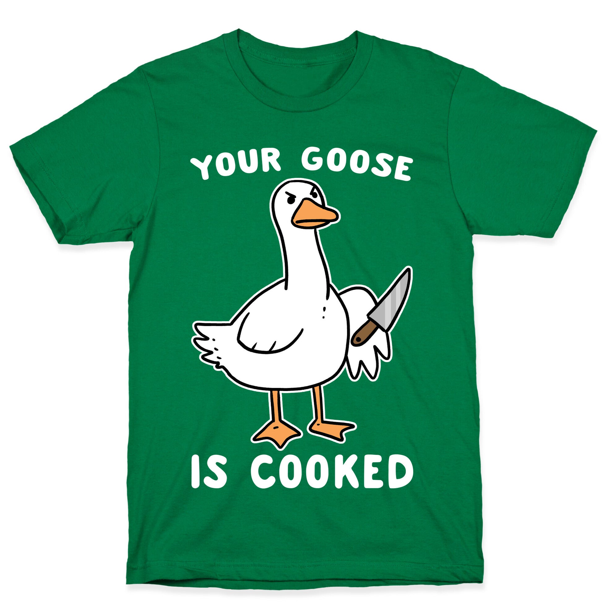 Your Goose is Cooked T-Shirt