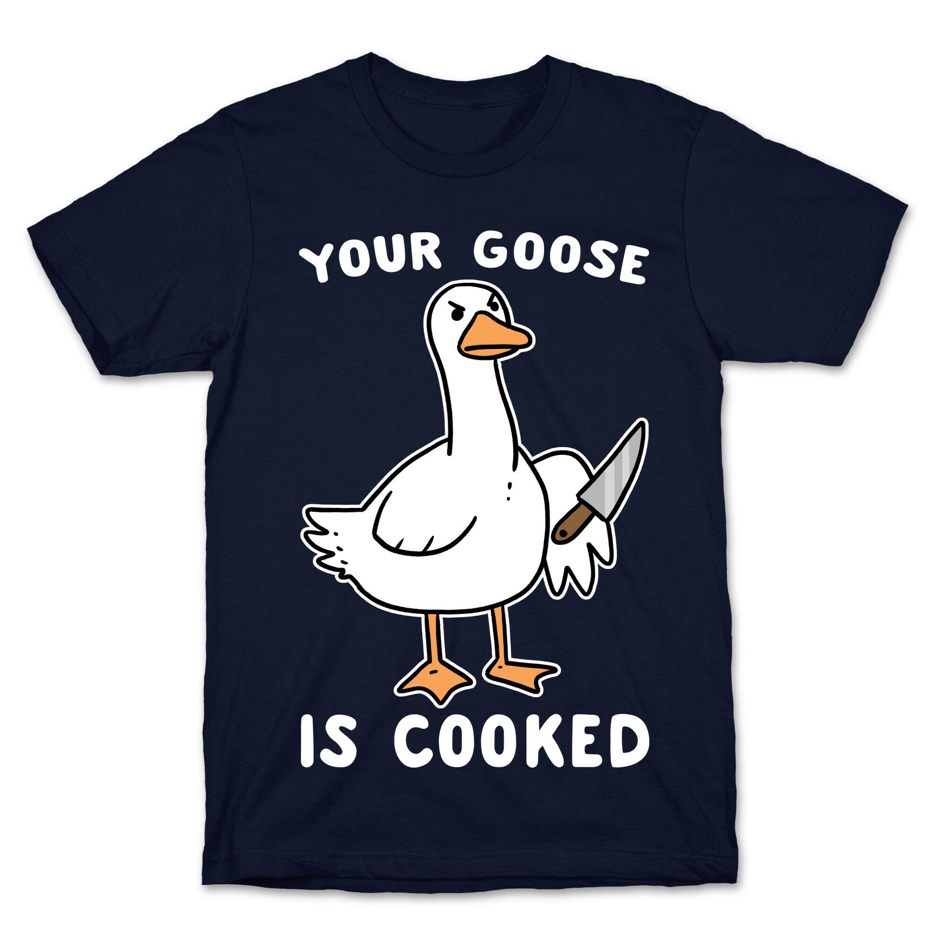 Your Goose is Cooked T-Shirt