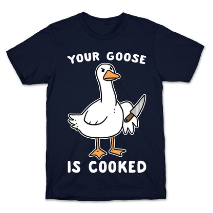 Your Goose is Cooked T-Shirt
