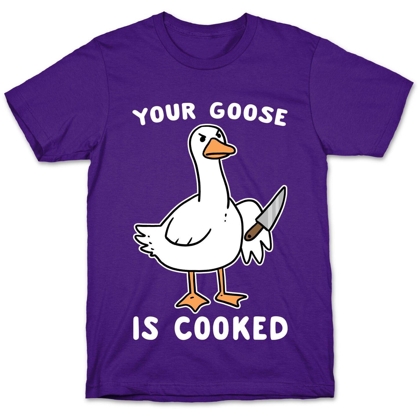 Your Goose is Cooked T-Shirt