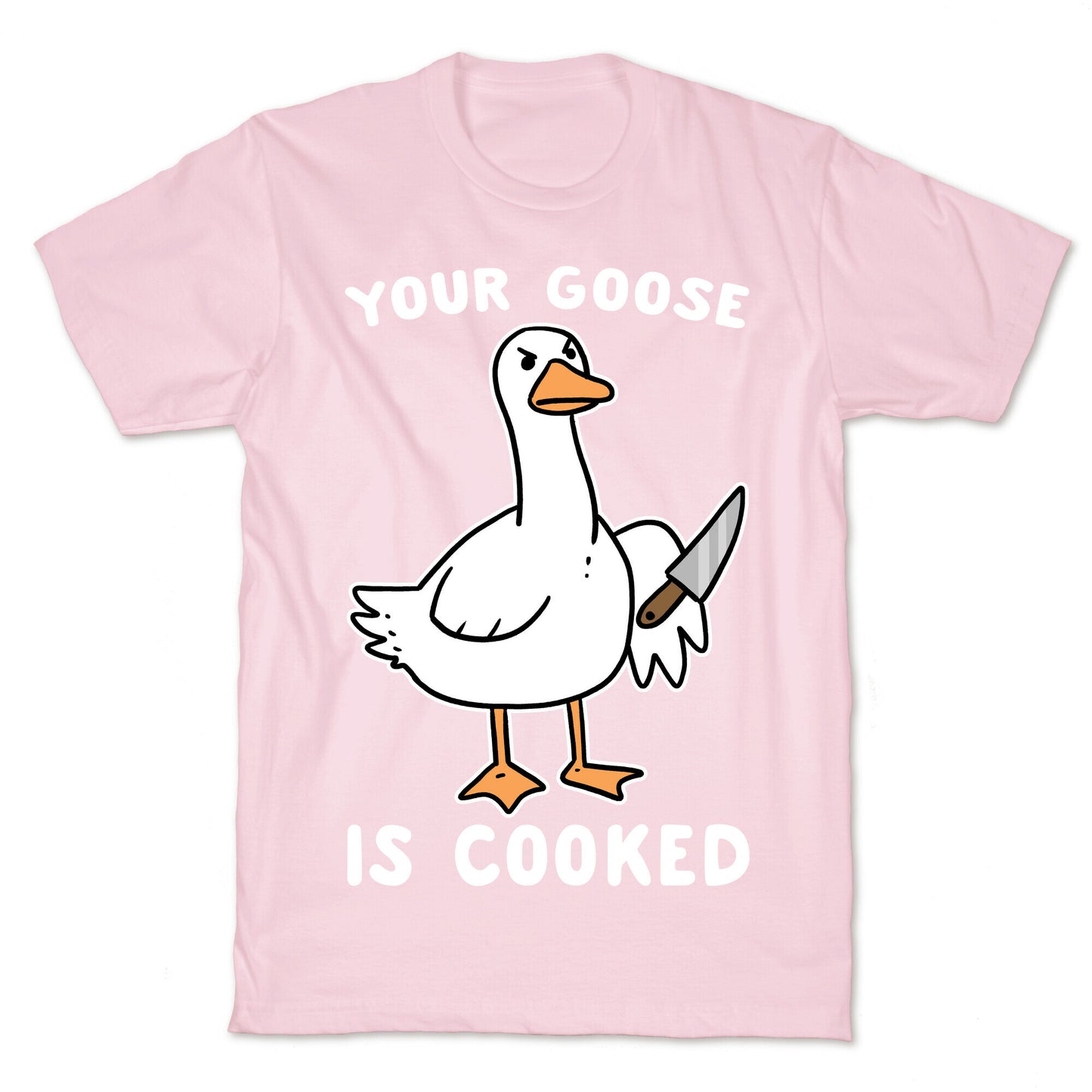 Your Goose is Cooked T-Shirt