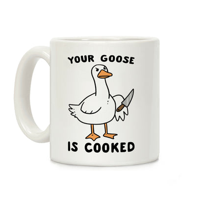 Your Goose is Cooked Coffee Mug