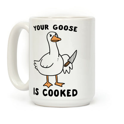 Your Goose is Cooked Coffee Mug