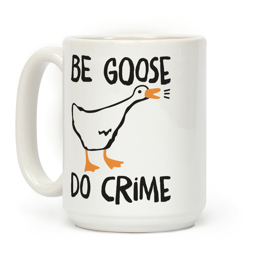 Be Goose Do Crime Coffee Mug