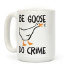 Be Goose Do Crime Coffee Mug