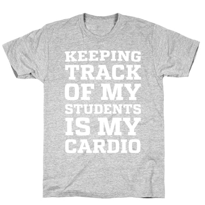 Keeping Track of My Students is My Cardio T-Shirt