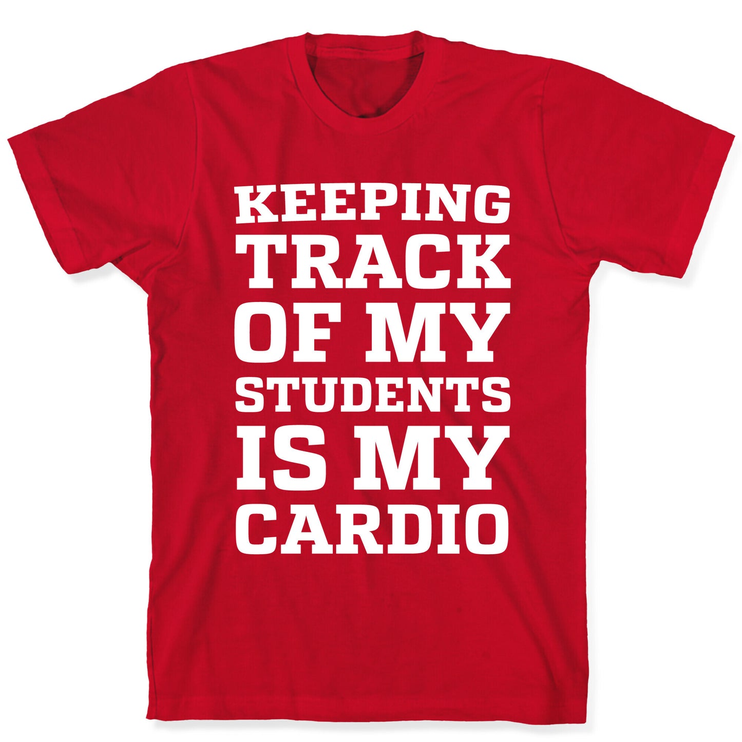 Keeping Track of My Students is My Cardio T-Shirt