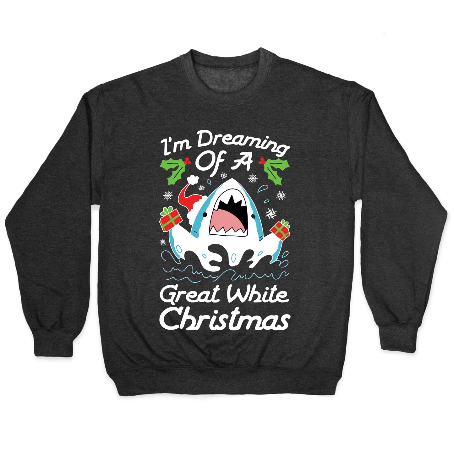 I'm Dreaming Of A Great White Christmas Crewneck Sweatshirt