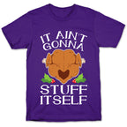 It Ain't Gonna Stuff Itself T-Shirt