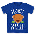 It Ain't Gonna Stuff Itself T-Shirt