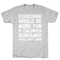 Exercising Would Be More Fun If Calories Screamed While They Burn T-Shirt