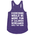 Exercising Would Be More Fun If Calories Screamed While They Burn Racerback Tank