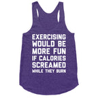 Exercising Would Be More Fun If Calories Screamed While They Burn Racerback Tank