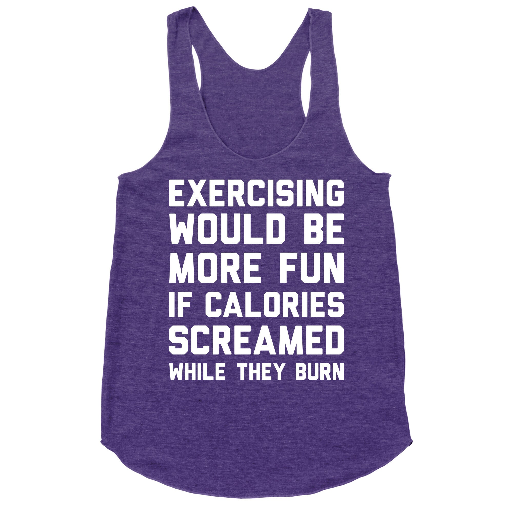 Exercising Would Be More Fun If Calories Screamed While They Burn Racerback Tank