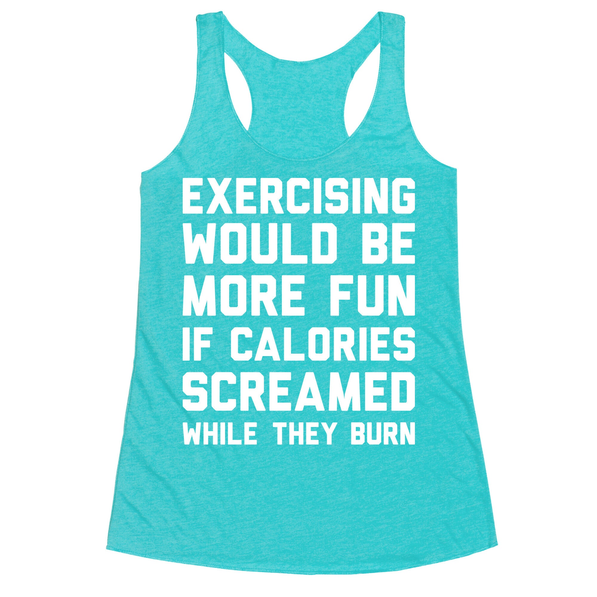 Exercising Would Be More Fun If Calories Screamed While They Burn Racerback Tank