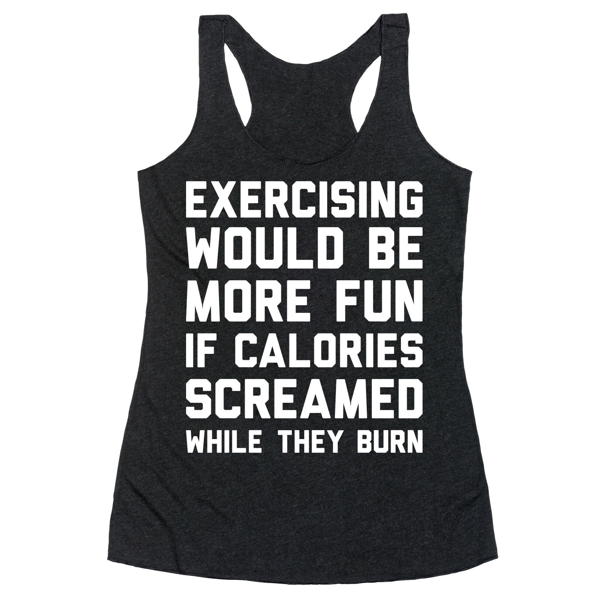Exercising Would Be More Fun If Calories Screamed While They Burn Racerback Tank