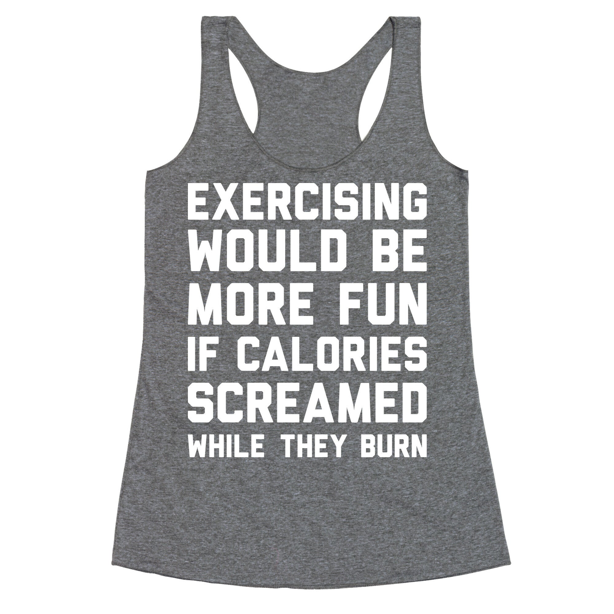 Exercising Would Be More Fun If Calories Screamed While They Burn Racerback Tank